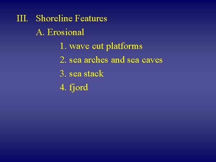 III. Shoreline Features A. Erosional 1. wave cut platforms 2. sea arches and sea