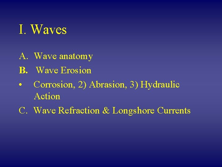 I. Waves A. Wave anatomy B. Wave Erosion • Corrosion, 2) Abrasion, 3) Hydraulic