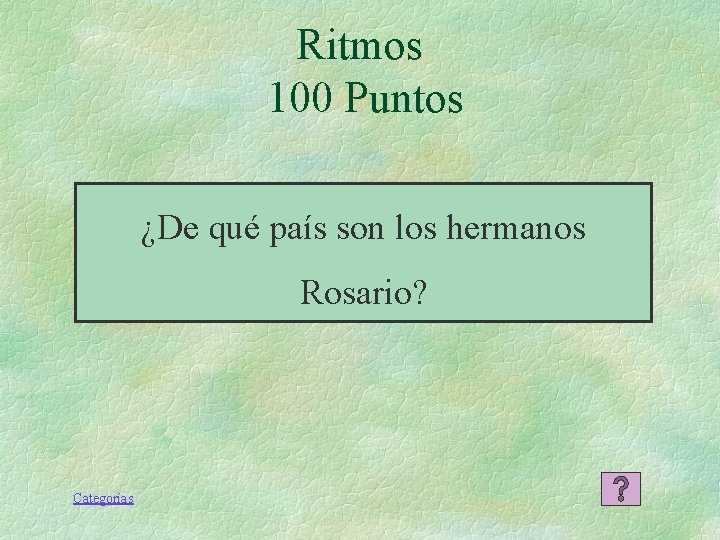 Ritmos 100 Puntos ¿De qué país son los hermanos Rosario? Categorías Ritmos 100 Puntos ¿De qué país son los hermanos Rosario? Categorías