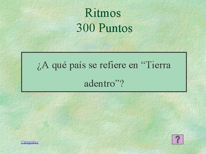 Ritmos 300 Puntos ¿A qué país se refiere en “Tierra adentro”? Categorías Ritmos 300 Puntos ¿A qué país se refiere en “Tierra adentro”? Categorías