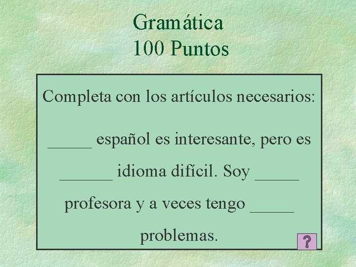 Gramática 100 Puntos Completa con los artículos necesarios: _____ español es interesante, pero es Gramática 100 Puntos Completa con los artículos necesarios: _____ español es interesante, pero es