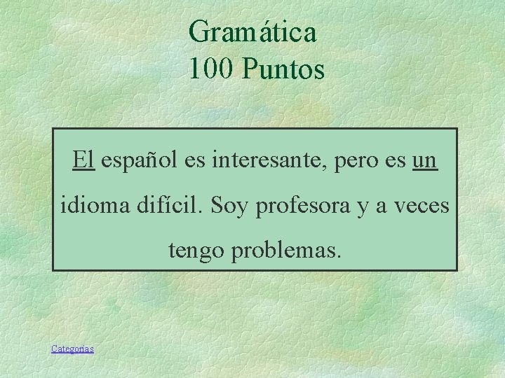 Gramática 100 Puntos El español es interesante, pero es un idioma difícil. Soy profesora Gramática 100 Puntos El español es interesante, pero es un idioma difícil. Soy profesora