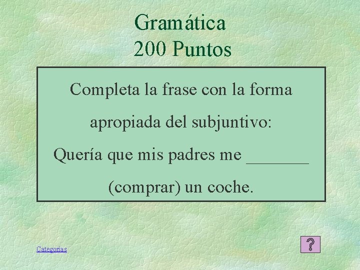 Gramática 200 Puntos Completa la frase con la forma apropiada del subjuntivo: Quería que Gramática 200 Puntos Completa la frase con la forma apropiada del subjuntivo: Quería que