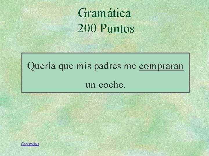 Gramática 200 Puntos Quería que mis padres me compraran un coche. Categorías Gramática 200 Puntos Quería que mis padres me compraran un coche. Categorías