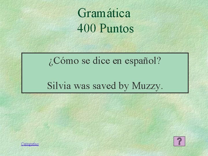 Gramática 400 Puntos ¿Cómo se dice en español? Silvia was saved by Muzzy. Categorías Gramática 400 Puntos ¿Cómo se dice en español? Silvia was saved by Muzzy. Categorías