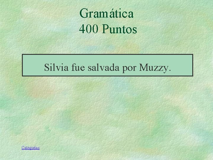 Gramática 400 Puntos Silvia fue salvada por Muzzy. Categorías Gramática 400 Puntos Silvia fue salvada por Muzzy. Categorías