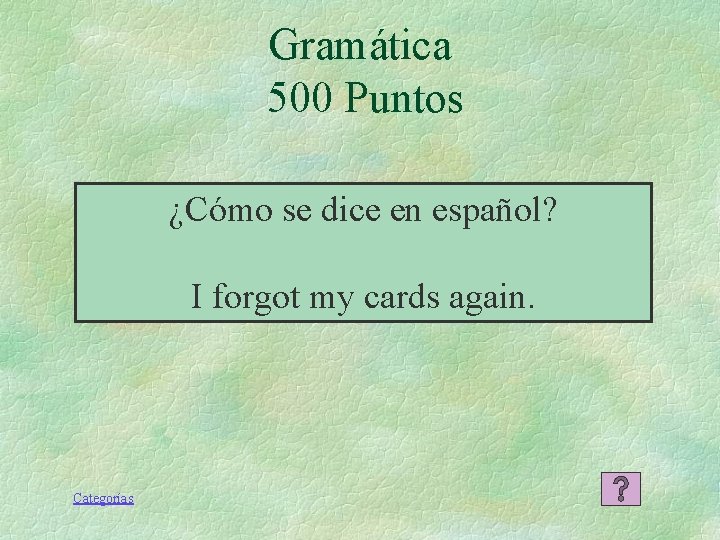 Gramática 500 Puntos ¿Cómo se dice en español? I forgot my cards again. Categorías Gramática 500 Puntos ¿Cómo se dice en español? I forgot my cards again. Categorías