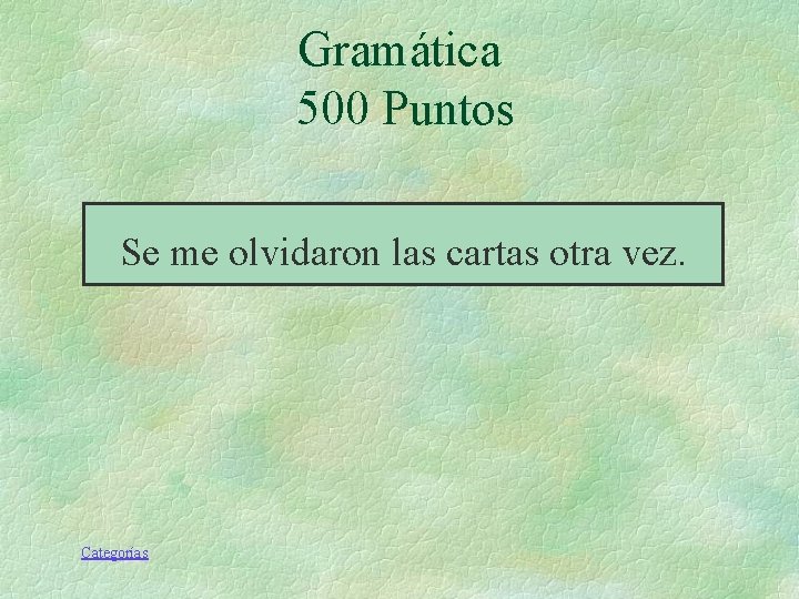 Gramática 500 Puntos Se me olvidaron las cartas otra vez. Categorías Gramática 500 Puntos Se me olvidaron las cartas otra vez. Categorías