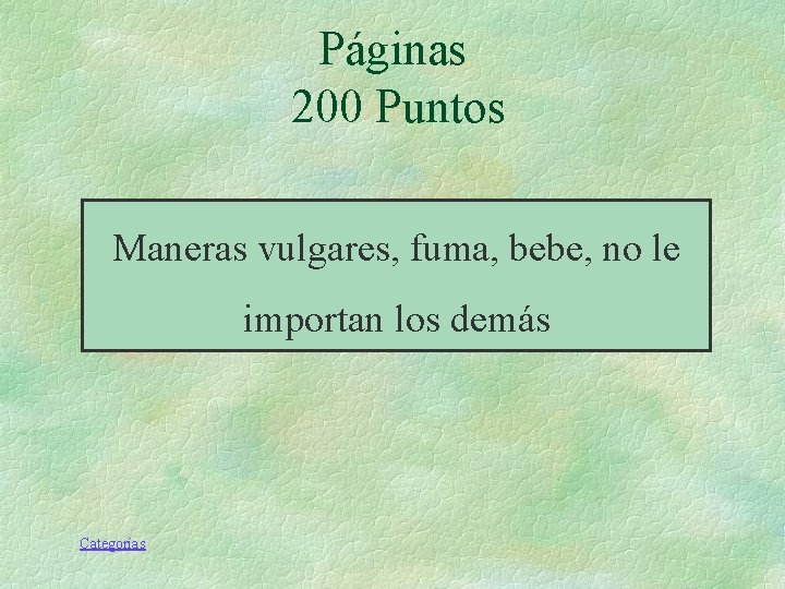 Páginas 200 Puntos Maneras vulgares, fuma, bebe, no le importan los demás Categorías Páginas 200 Puntos Maneras vulgares, fuma, bebe, no le importan los demás Categorías