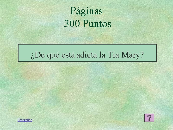 Páginas 300 Puntos ¿De qué está adicta la Tía Mary? Categorías Páginas 300 Puntos ¿De qué está adicta la Tía Mary? Categorías