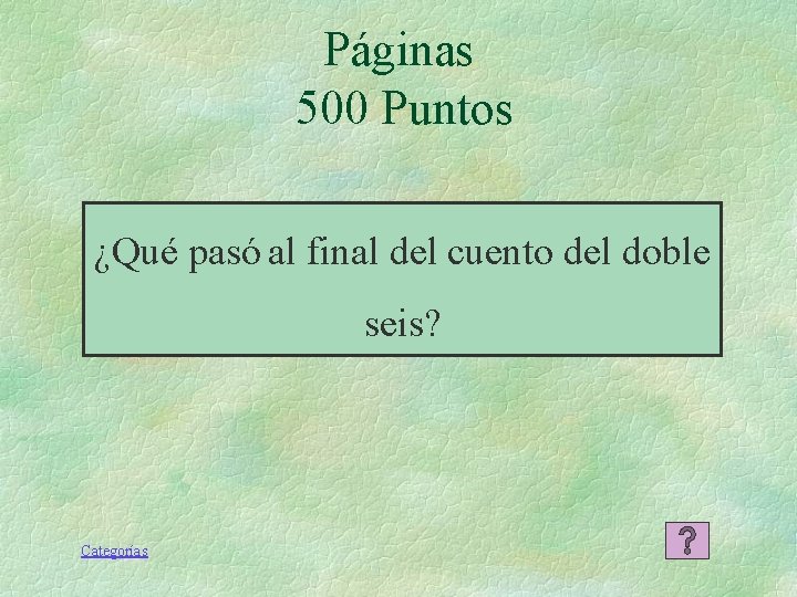 Páginas 500 Puntos ¿Qué pasó al final del cuento del doble seis? Categorías Páginas 500 Puntos ¿Qué pasó al final del cuento del doble seis? Categorías