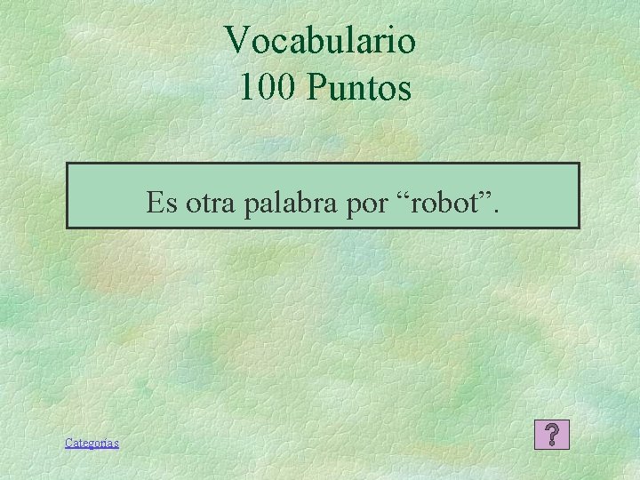 Vocabulario 100 Puntos Es otra palabra por “robot”. Categorías Vocabulario 100 Puntos Es otra palabra por “robot”. Categorías