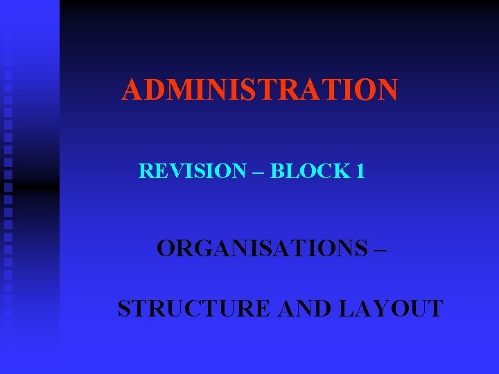 ADMINISTRATION REVISION – BLOCK 1 ORGANISATIONS – STRUCTURE AND LAYOUT 