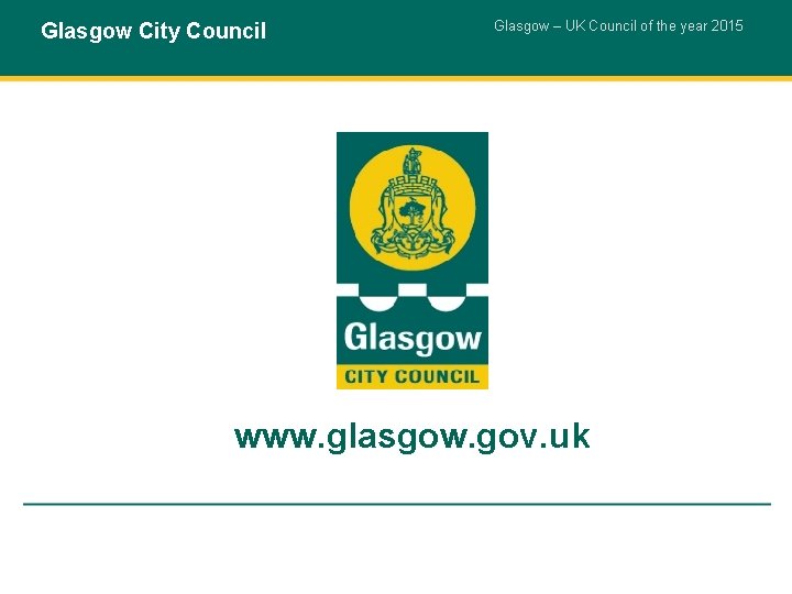 Glasgow City Council Glasgow – UK Council of the year 2015 www. glasgow. gov.