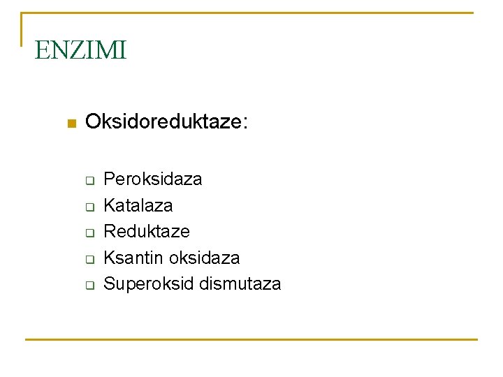 ENZIMI n Oksidoreduktaze: q q q Peroksidaza Katalaza Reduktaze Ksantin oksidaza Superoksid dismutaza 