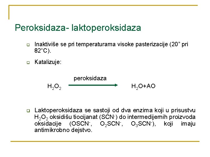 Peroksidaza- laktoperoksidaza q Inaktiviše se pri temperaturama visoke pasterizacije (20” pri 82°C). q Katalizuje: