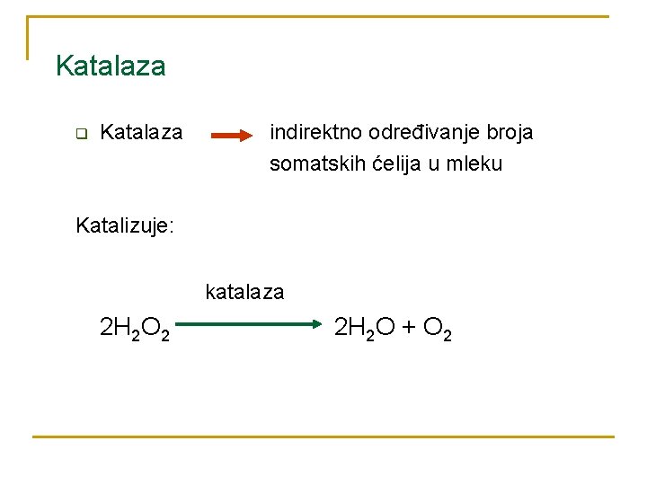 Katalaza q Katalaza indirektno određivanje broja somatskih ćelija u mleku Katalizuje: katalaza 2 H