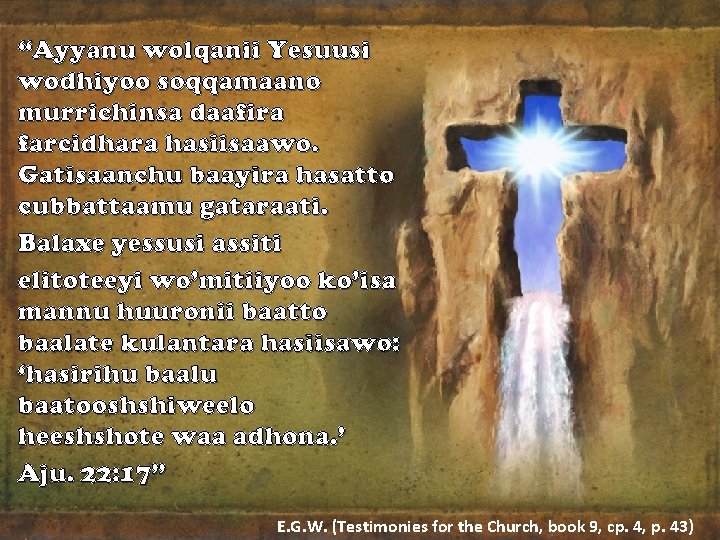 “Ayyanu wolqanii Yesuusi wodhiyoo soqqamaano murrichinsa daafira farcidhara hasiisaawo. Gatisaanchu baayira hasatto cubbattaamu gataraati.