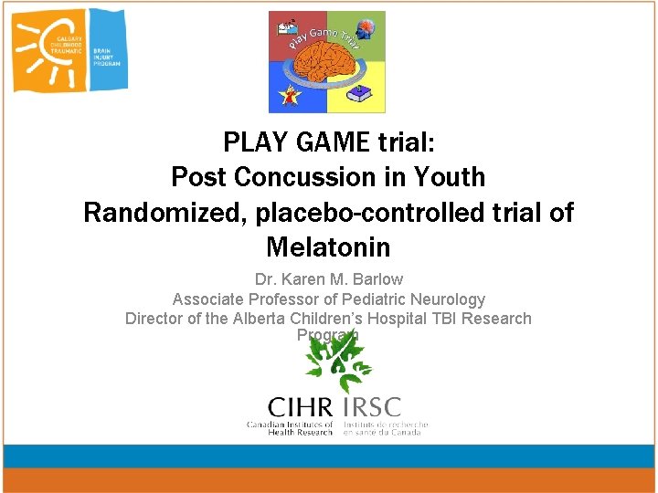 PLAY GAME trial: Post Concussion in Youth Randomized, placebo-controlled trial of Melatonin Dr. Karen