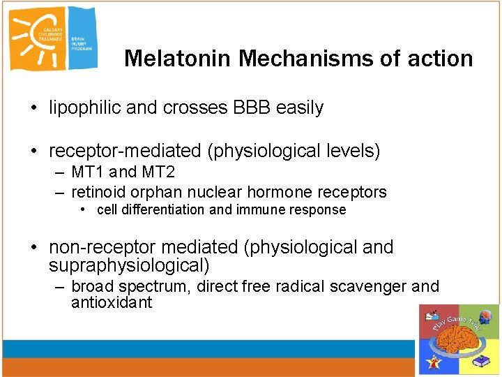 Melatonin Mechanisms of action • lipophilic and crosses BBB easily • receptor-mediated (physiological levels)