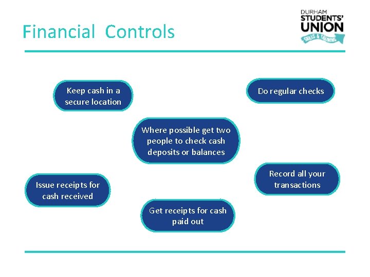 Financial Controls Keep cash in a secure location Do regular checks Where possible get