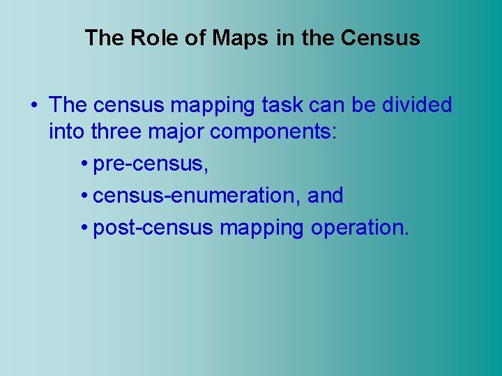 The Role of Maps in the Census • The census mapping task can be
