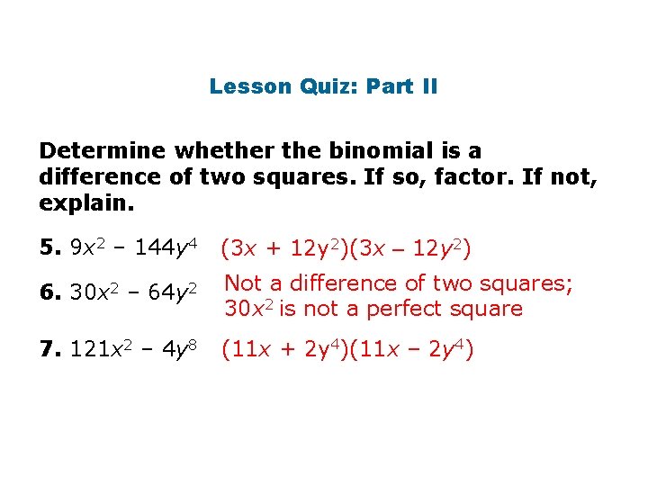 Lesson Quiz: Part II Determine whether the binomial is a difference of two squares.