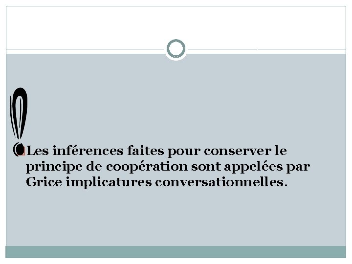 �Les inférences faites pour conserver le principe de coopération sont appelées par Grice implicatures