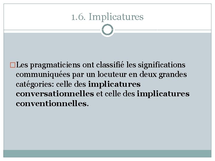 1. 6. Implicatures �Les pragmaticiens ont classifié les significations communiquées par un locuteur en