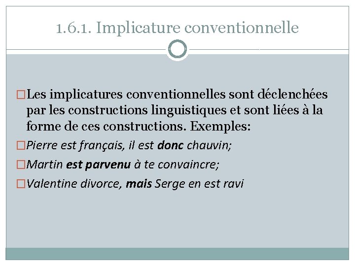 1. 6. 1. Implicature conventionnelle �Les implicatures conventionnelles sont déclenchées par les constructions linguistiques