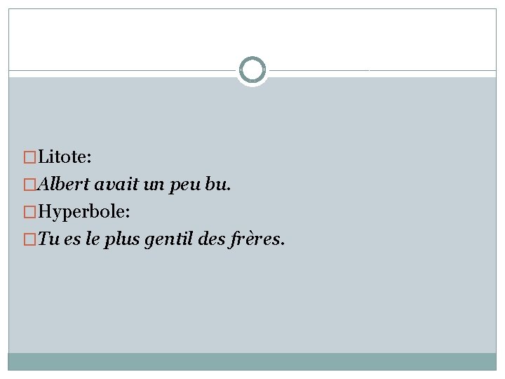 �Litote: �Albert avait un peu bu. �Hyperbole: �Tu es le plus gentil des frères.
