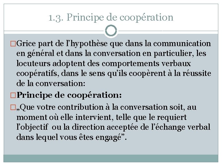 1. 3. Principe de coopération �Grice part de l’hypothèse que dans la communication en