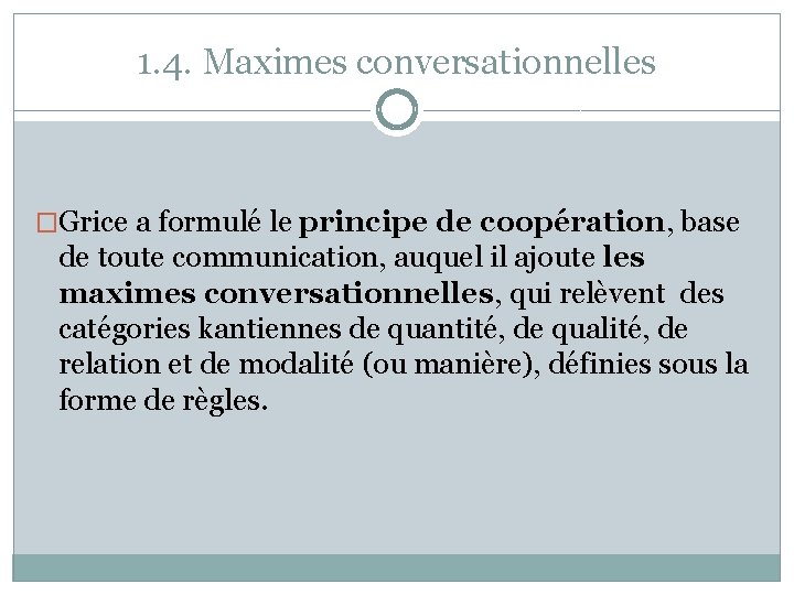 1. 4. Maximes conversationnelles �Grice a formulé le principe de coopération, base de toute