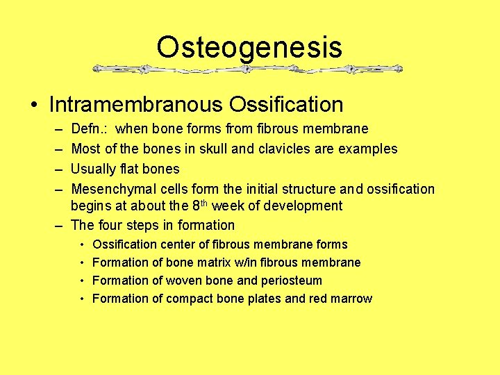 Osteogenesis • Intramembranous Ossification – – Defn. : when bone forms from fibrous membrane