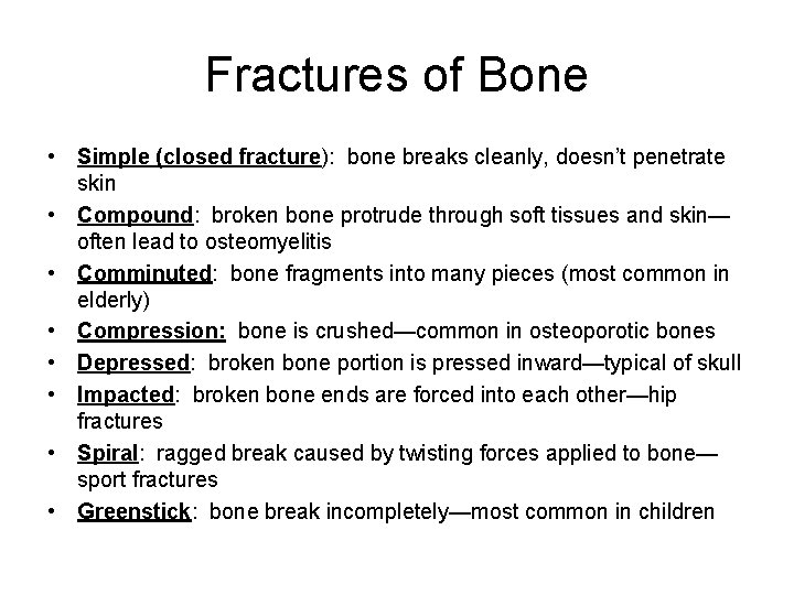 Fractures of Bone • Simple (closed fracture): bone breaks cleanly, doesn’t penetrate skin •
