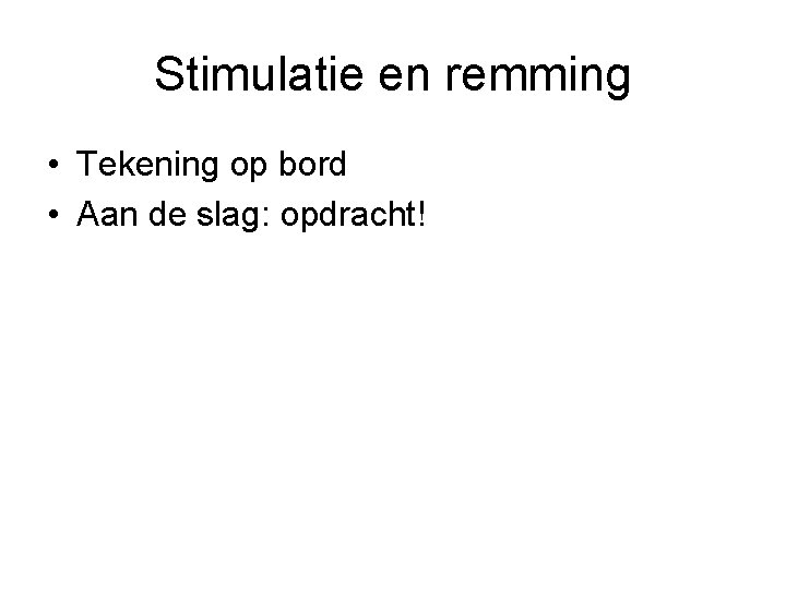 Stimulatie en remming • Tekening op bord • Aan de slag: opdracht! 