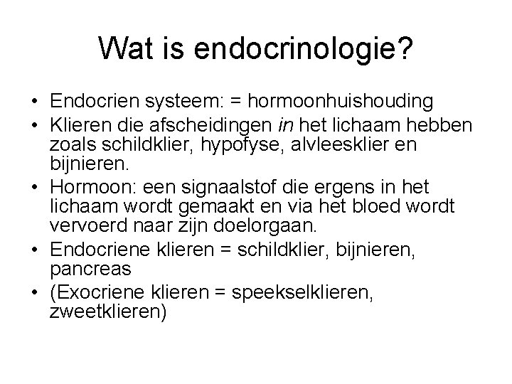 Wat is endocrinologie? • Endocrien systeem: = hormoonhuishouding • Klieren die afscheidingen in het