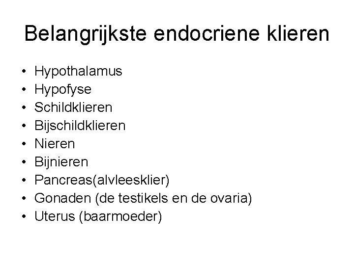 Belangrijkste endocriene klieren • • • Hypothalamus Hypofyse Schildklieren Bijschildklieren Nieren Bijnieren Pancreas(alvleesklier) Gonaden