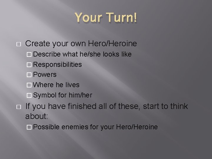 Your Turn! � Create your own Hero/Heroine � Describe what he/she looks like �