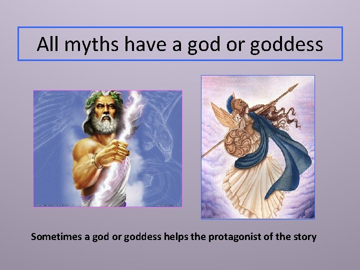 All myths have a god or goddess Sometimes a god or goddess helps the