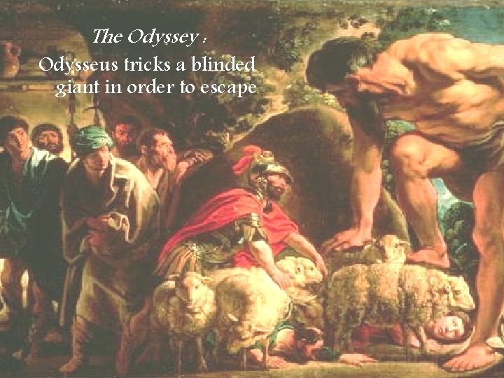 The Odyssey : Odysseus tricks a blinded giant in order to escape 