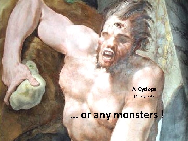 A Cyclops (Antagonist) … or any monsters ! 