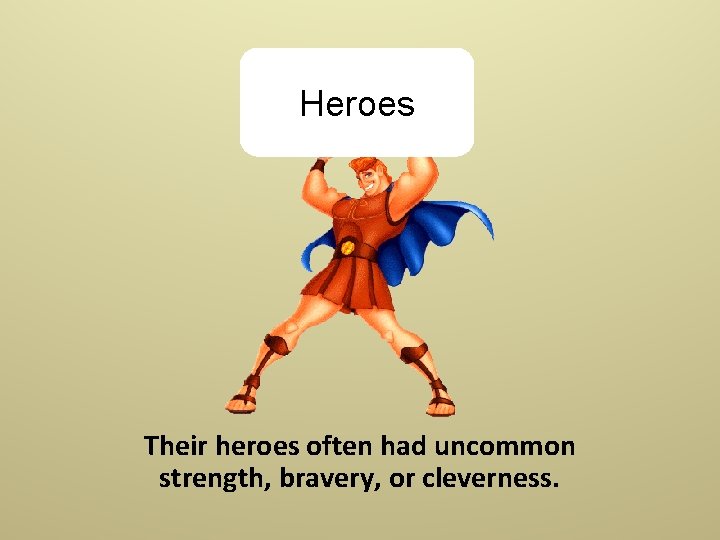 Heroes Their heroes often had uncommon strength, bravery, or cleverness. 