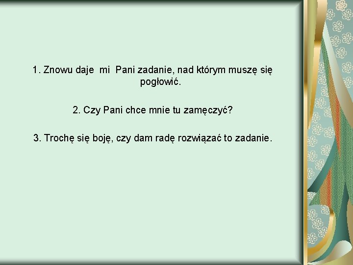 1. Znowu daje mi Pani zadanie, nad którym muszę się pogłowić. 2. Czy Pani