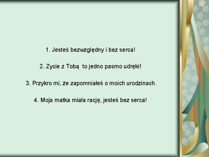 1. Jesteś bezwzględny i bez serca! 2. Zycie z Tobą to jedno pasmo udręki!