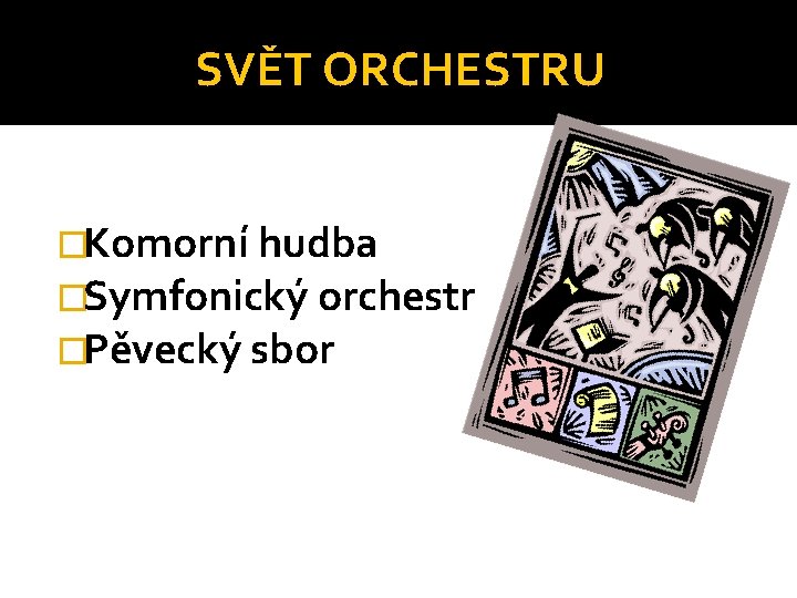 SVĚT ORCHESTRU �Komorní hudba �Symfonický orchestr �Pěvecký sbor SVĚT ORCHESTRU �Komorní hudba �Symfonický orchestr �Pěvecký sbor