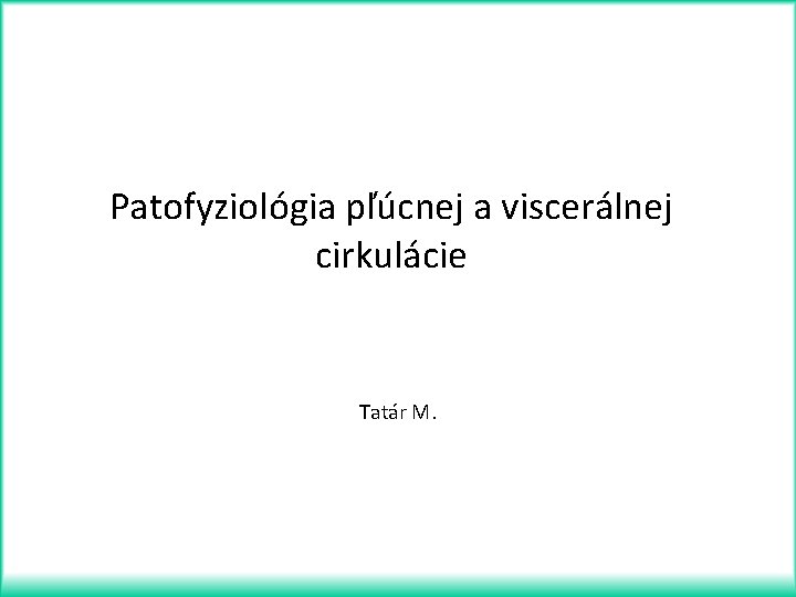 Patofyziológia pľúcnej a viscerálnej cirkulácie Tatár M. 