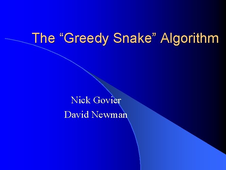 The “Greedy Snake” Algorithm Nick Govier David Newman 