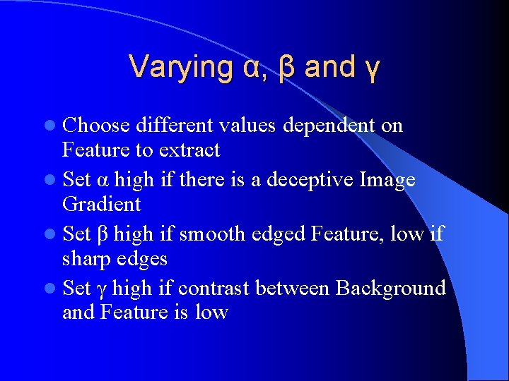 Varying α, β and γ l Choose different values dependent on Feature to extract