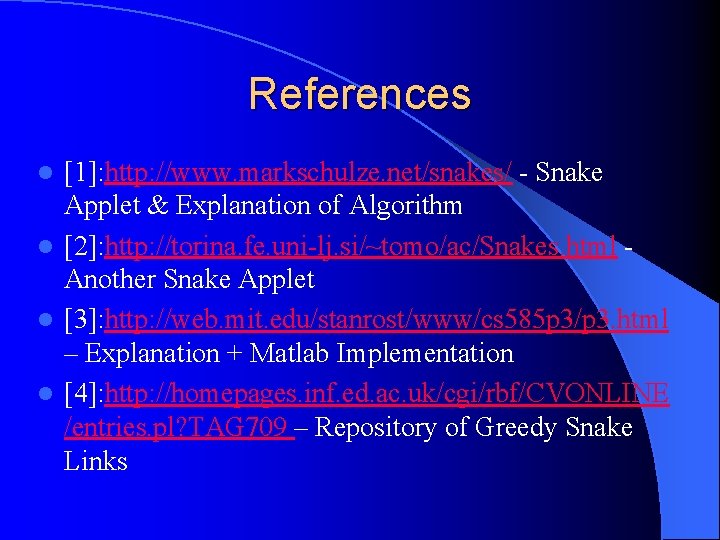 References [1]: http: //www. markschulze. net/snakes/ - Snake Applet & Explanation of Algorithm l